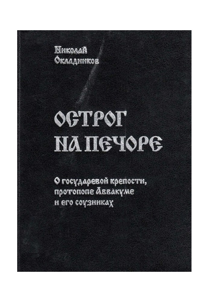 Острог на Печоре. О государевой крепости, протопопе Аввакуме и его соузниках