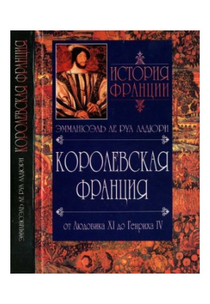 Королевская Франция. От Людовика XI до Генриха IV. 1460-1610