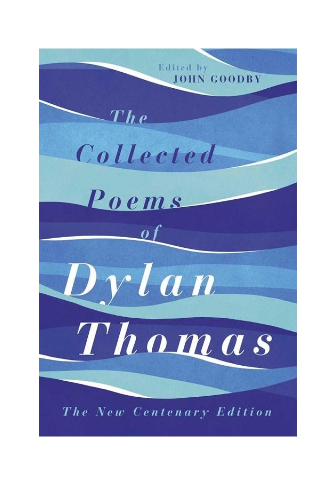 The Collected Poems of Dylan Thomas: The New Centenary Edition