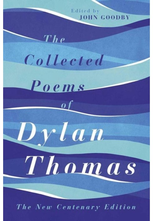 The Collected Poems of Dylan Thomas: The New Centenary Edition