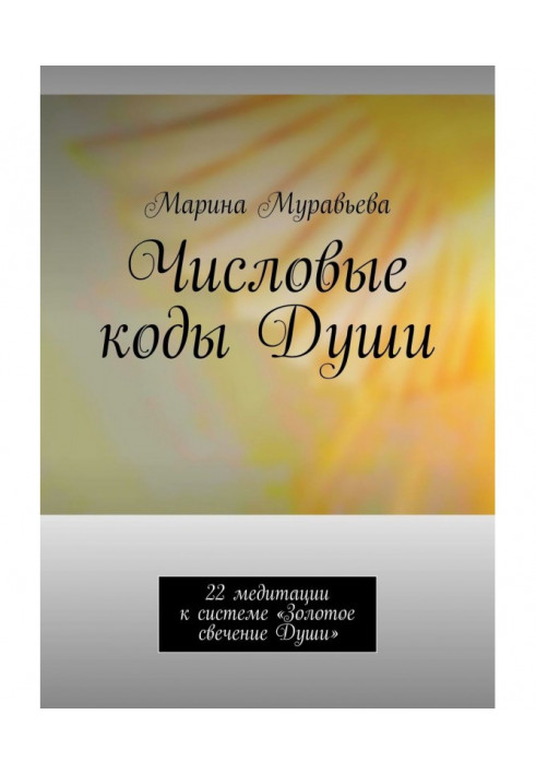 Числові коди Душі. 22 медитації до системи «Золоте світіння Душі»