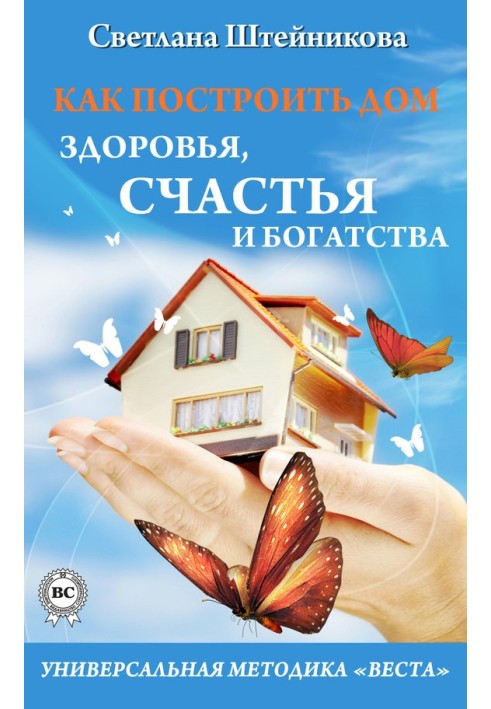 How to build a house of health, happiness and wealth. Universal method "VESTA"