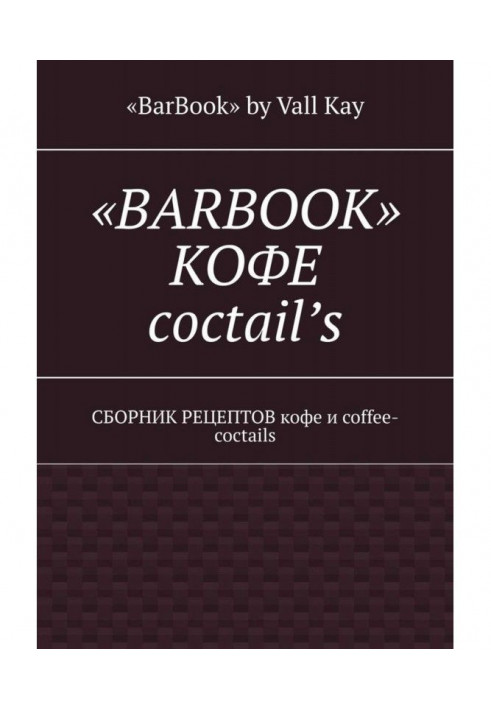 «BarBook». Кофе coctail’s. Сборник рецептов кофе и coffee-coctails