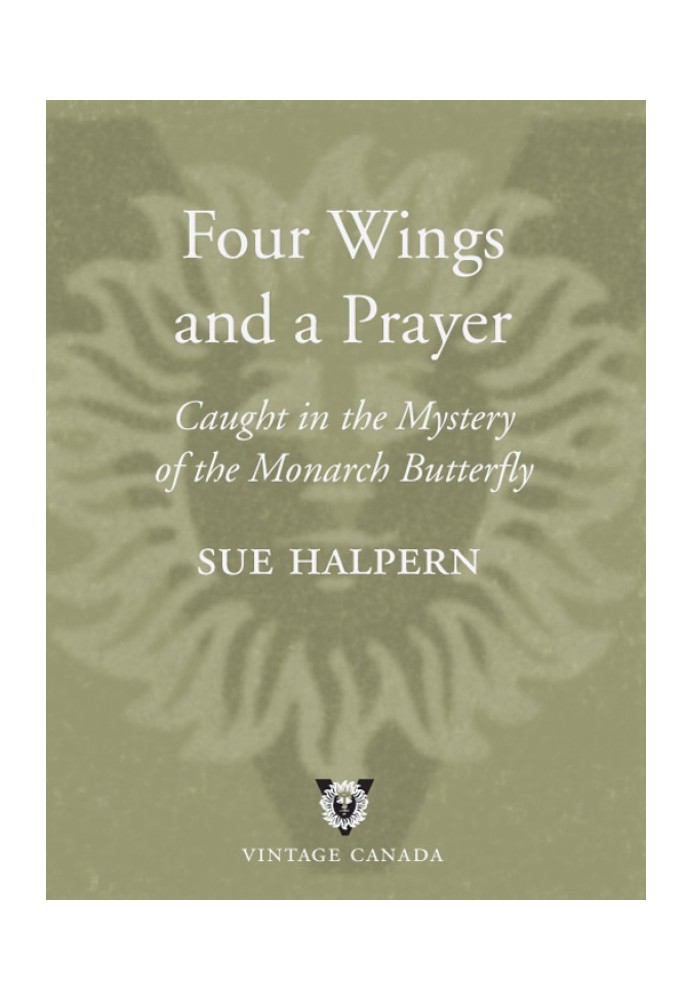 Four Wings and a Prayer: Caught in the Mystery of the Monarch Butterfly