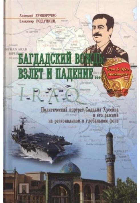 Багдадский вождь: Взлет и падение... Политический портрет Саддама Хусейна на региональном и глобальном фоне