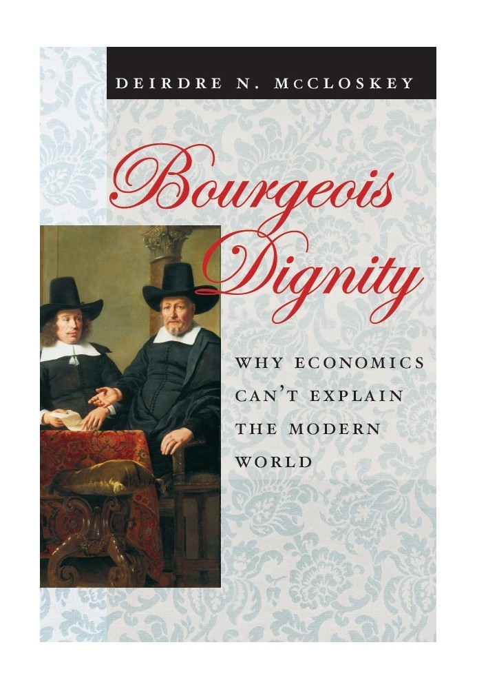 Bourgeois Dignity: Why Economics Can't Explain the Modern World