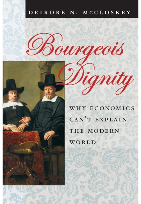 Bourgeois Dignity: Why Economics Can't Explain the Modern World