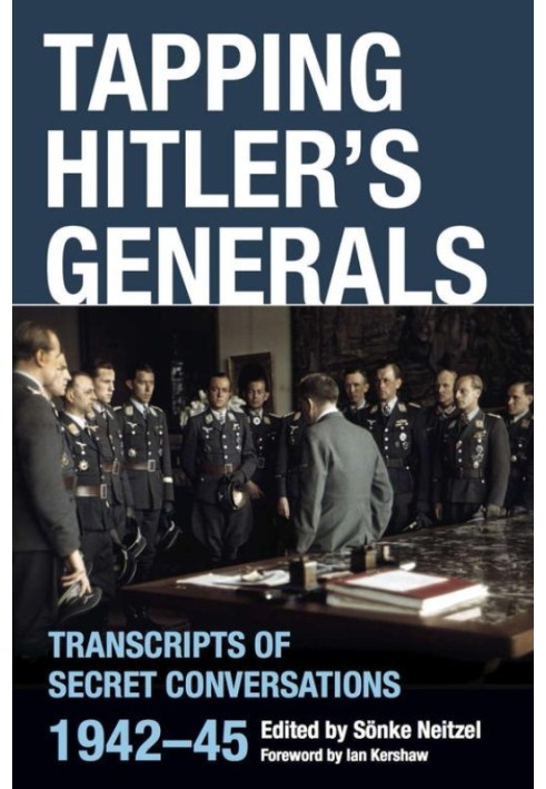 Прослуховування гітлерівських генералів: Стенограми таємних розмов 1942-45