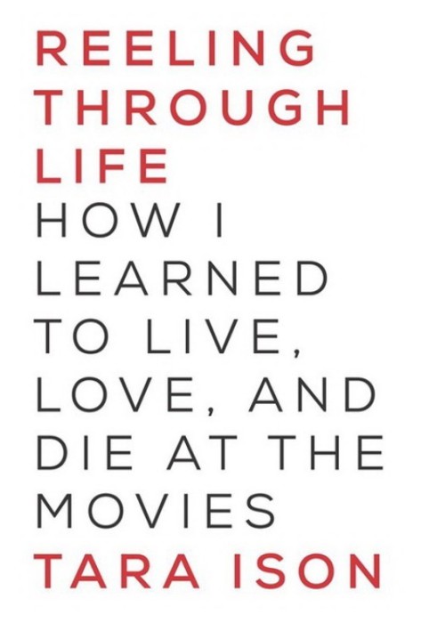 Reeling Through Life: How I Learned to Live, Love and Die at the Movies