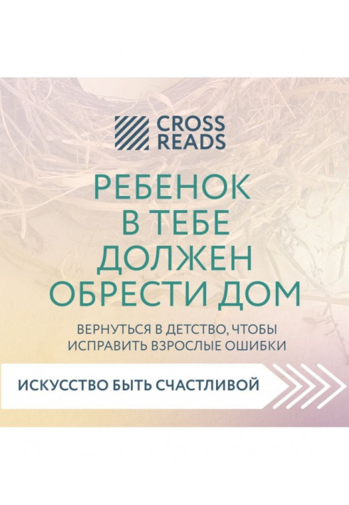 Саммарі книги «Дитина в тобі має знайти будинок. Повернутись у дитинство, щоб виправити дорослі помилки»