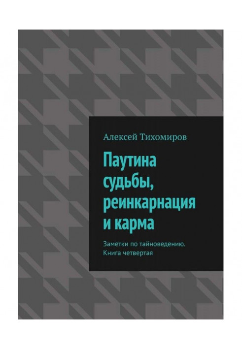 Паутина судьбы, реинкарнация и карма. Заметки по тайноведению. Книга четвертая