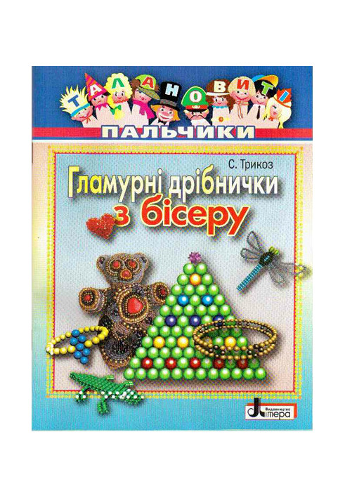 Талановиті пальчики. Гламурні дрібнички з бісеру Литера