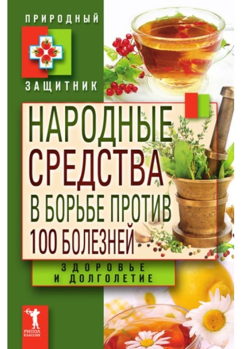 Народні засоби у боротьбі проти 100 хвороб. Здоров'я та довголіття