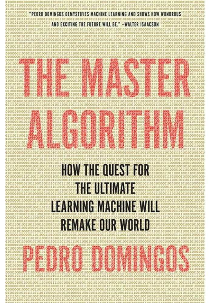 The Master Algorithm: How the Quest for the Ultimate Learning Machine Will Remake Our World