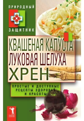 Квашена капуста, лушпиння цибулі, хрін. Прості та доступні рецепти здоров'я та краси