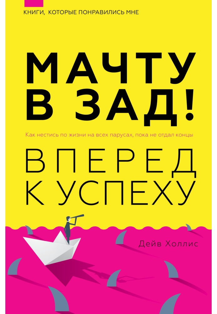 Щоглу в зад! Вперед до успіху. Як мчати життям на всіх вітрилах, поки не віддав кінці