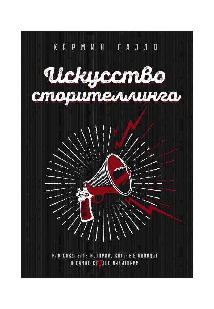 Искусство сторителлинга. Как создавать истории, которые попадут в самое сердце аудитории