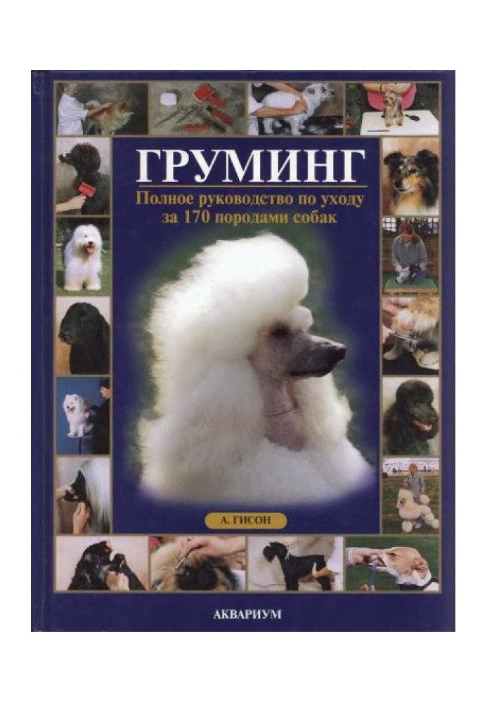 Grooming. A complete guide to caring for 170 dog breeds