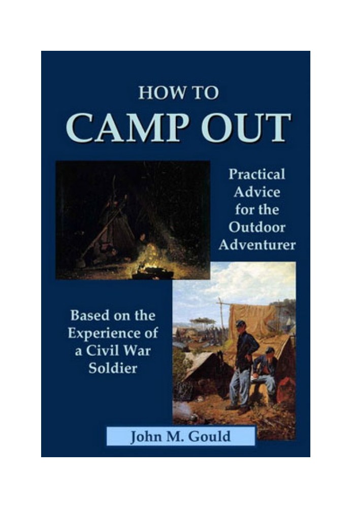 How to Camp Out: Practical Advice for the Outdoor Adventurer    Based on the Experience of a Civil War Soldier