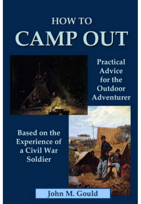 How to Camp Out: Practical Advice for the Outdoor Adventurer    Based on the Experience of a Civil War Soldier