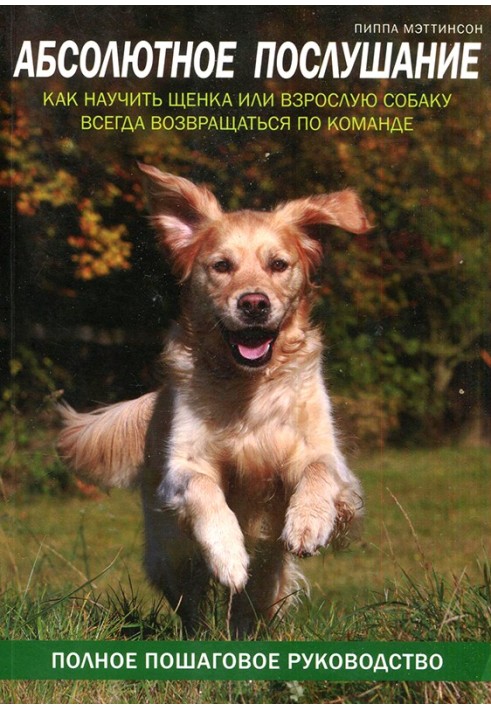 Абсолютное послушание. Как научить щенка или взрослую собаку всегда возвращаться по команде