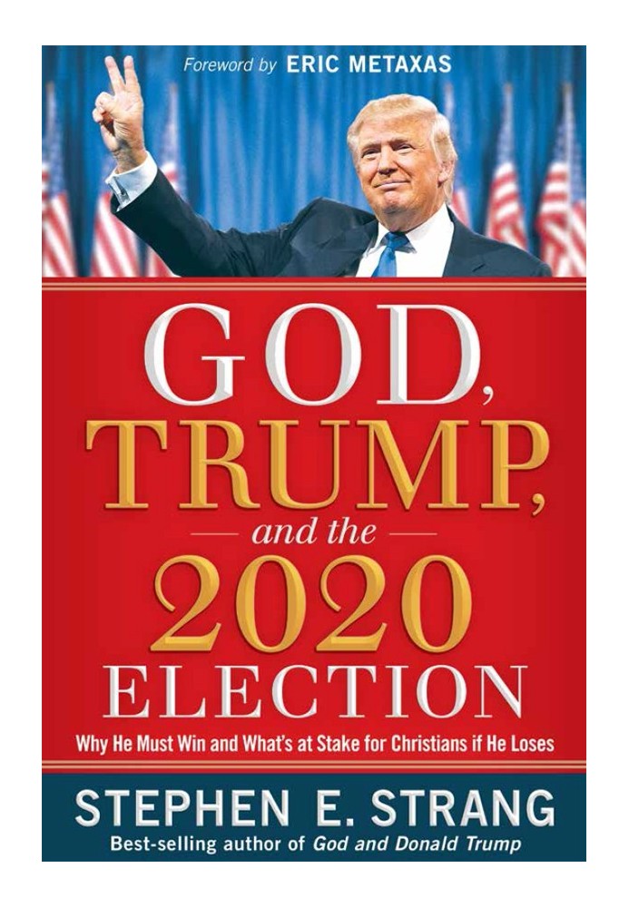 God, Trump, and the 2020 Election: Why He Must Win and What's at Stake for Christians if He Loses