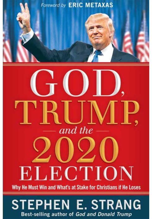 God, Trump, and the 2020 Election: Why He Must Win and What's at Stake for Christians if He Loses