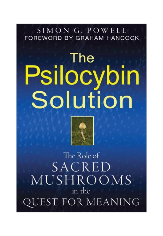 The Psilocybin Solution: The Role of Sacred Mushrooms in the Quest for Meaning