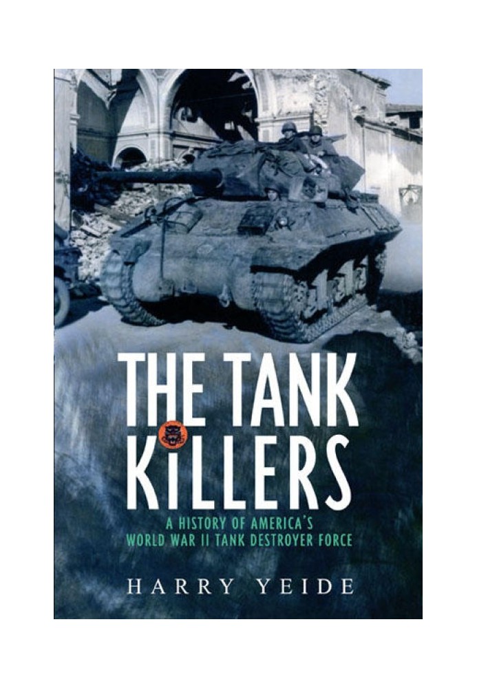 Tank Killers: A History of America's World War II Tank Destroyer Force