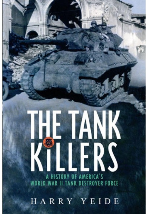 Tank Killers: A History of America's World War II Tank Destroyer Force