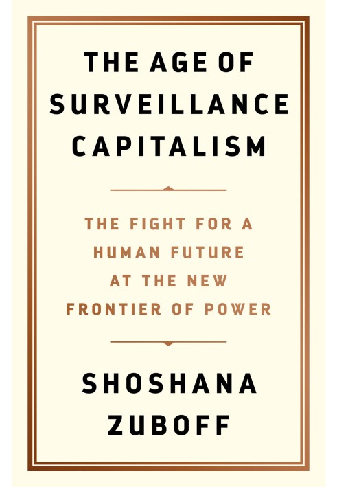 The Age of Surveillance Capitalism: The Fight for a Human Future at the New Frontier of Power