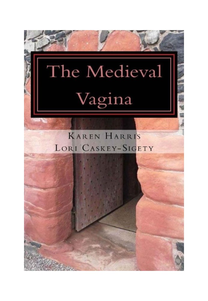 The Medieval Vagina: A Hysterical and Historical Perspective of All Things Vaginal During the Middle Ages