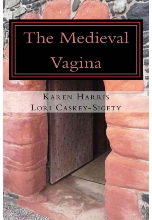 The Medieval Vagina: A Hysterical and Historical Perspective of All Things Vaginal During the Middle Ages