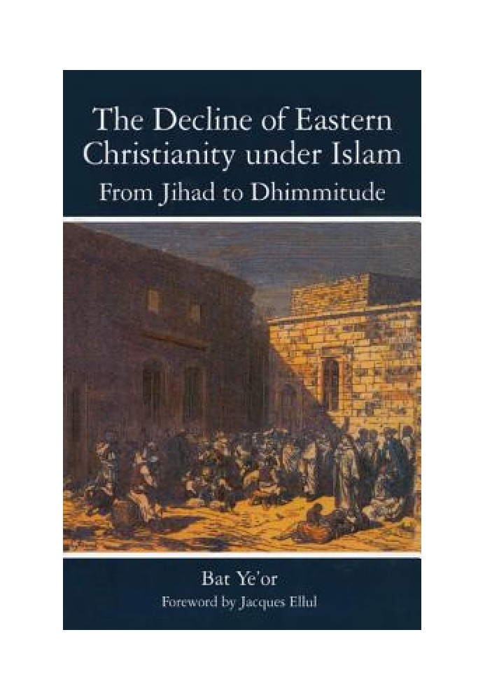 The Decline of Eastern Christianity Under Islam: From Jihad to Dhimmitude: Seventh-Twentieth Century