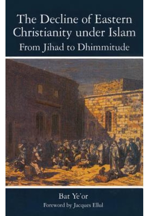 The Decline of Eastern Christianity Under Islam: From Jihad to Dhimmitude: Seventh-Twentieth Century