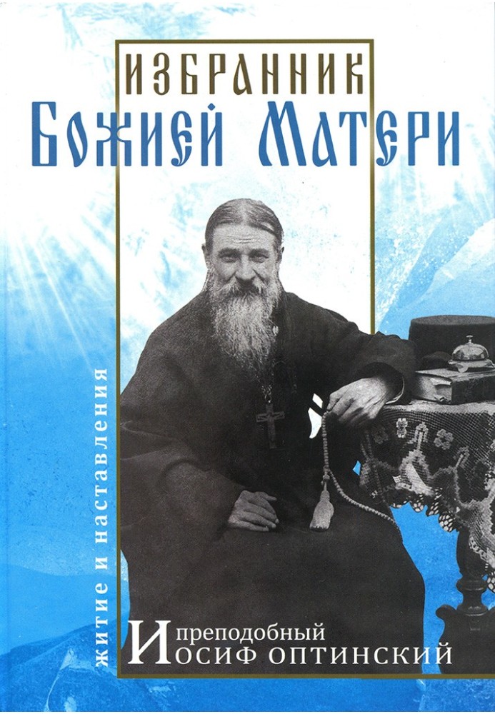 Chosen One of the Mother of God. Venerable Joseph of Optina: life and instructions