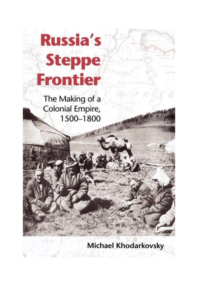 Russia's steppe frontier the making of a colonial empire, 1500-1800