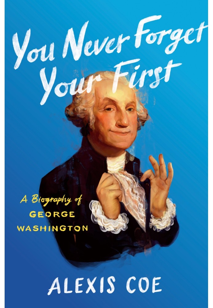 You Never Forget Your First: A Biography of George Washington