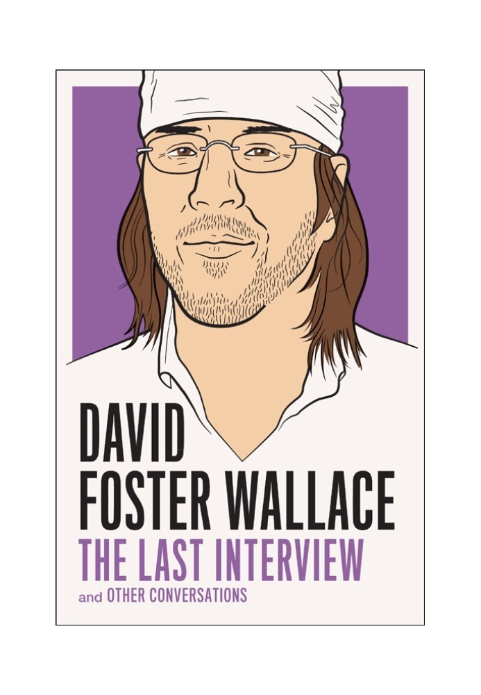 David Foster Wallace: The Last Interview Expanded with New Introduction: and Other Conversations