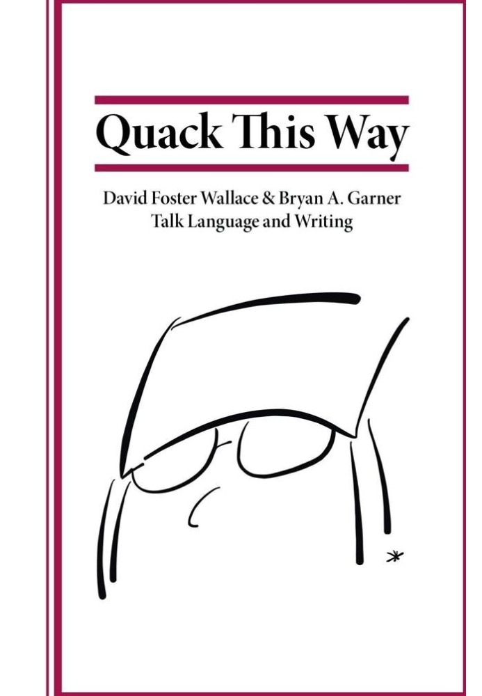 Quack This Way: David Foster Wallace & Bryan A. Garner Talk Language and Writing