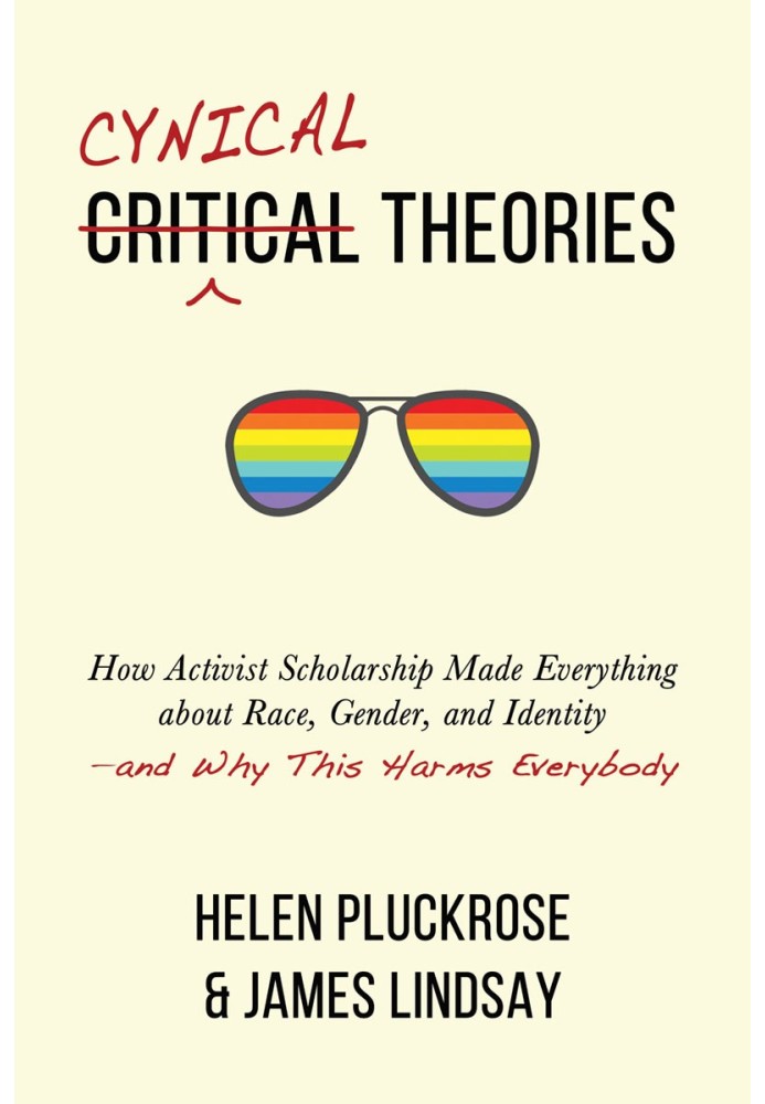 Cynical Theories: How Activist Scholarship Made Everything About Race, Gender, and Identity - and Why This Harms Everybody