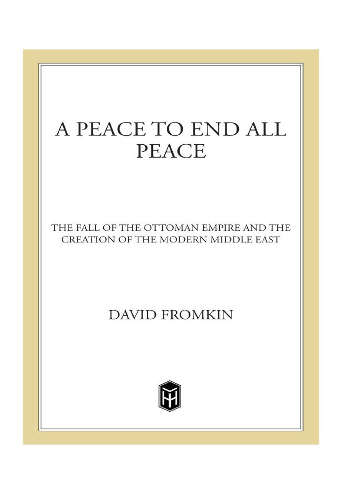 A Peace to End All Peace: The Fall of the Ottoman Empire and the Creation of the Modern Middle East