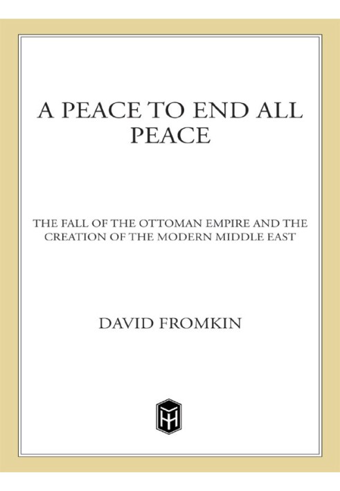 A Peace to End All Peace: The Fall of the Ottoman Empire and the Creation of the Modern Middle East