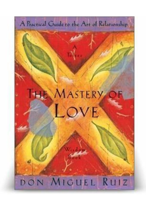 The Mastery Of Love: A Practical Guide to the Art of Relationship