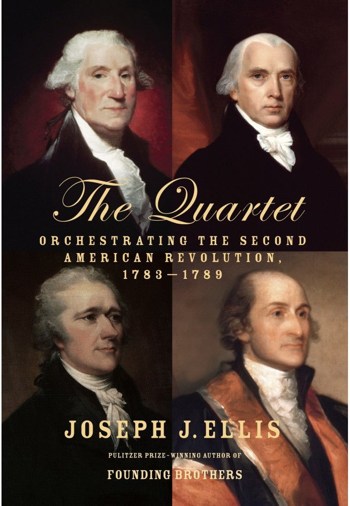 The Quartet: Orchestrating the Second American Revolution, 1783-1789