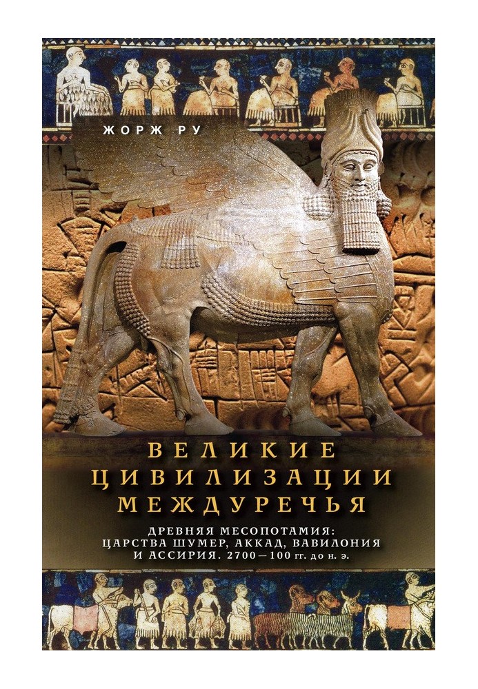 Великі цивілізації Межиріччя. Стародавня Месопотамія: Царства Шумер, Аккад, Вавилонія та Ассирія. 2700-100 рр. до зв. е.