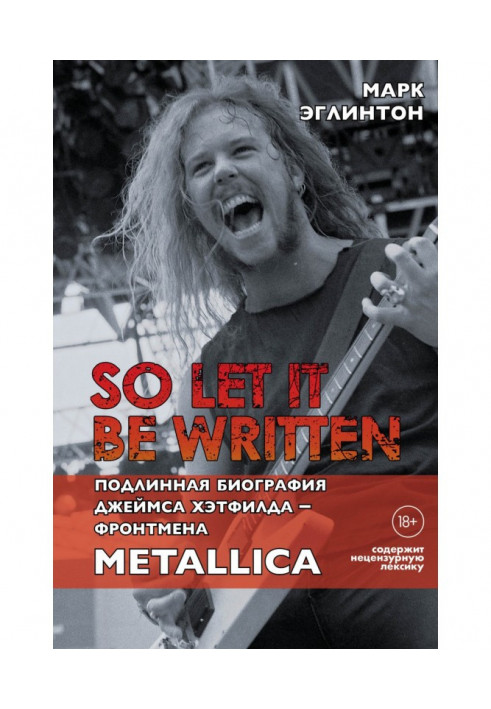 So let it be written: справжня біографія вокаліста Metallica Джеймса Хэтфилда