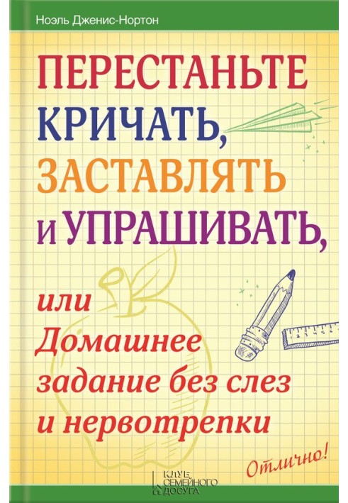 Перестаньте кричать, заставлять и упрашивать, или Домашнее задание без слез и нервотрепки