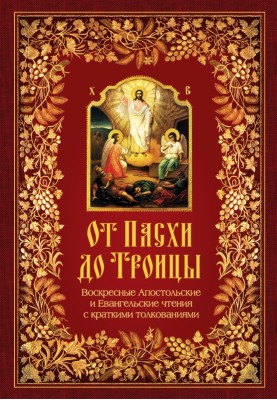 От Пасхи до Троицы. Воскресные Апостольские и Евангельские чтения с краткими толкованиями
