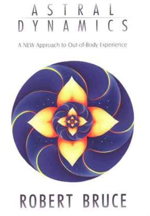 Astral dynamics. Theory and practice of out-of-body experience